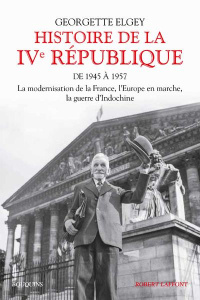 Histoire de la IVe République. Tome 1, De 1945 à mars 1957 : La modernisation de la France, l'Europe - Elgey Georgette ; Rey Matthieu