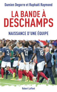 La bande à Deschamps. Naissance d'une équipe - Raymond Raphaël ; Degorre Damien