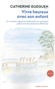 Vivre heureux avec son enfant. Un nouveau regard sur l'éducation au quotidien grâce aux neuroscience - Gueguen Catherine