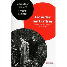 Liquider les traîtres. La face cachée du PCF (1941-1943) - Berlière Jean-Marc ; Liaigre Franck