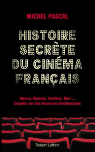 Histoire secrète du cinéma français. Toscan, Rassam, Seydoux, Berri... Enquête sur des décennies fla - Pascal Michel