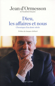 Dieu, les affaires et nous. Chronique d'un demi-siècle - Ormesson Jean d' ; Julliard Jacques