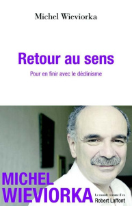 Retour au sens. Pour en finir avec le déclinisme - Wieviorka Michel