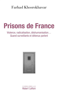 Prisons de France. Violence, radicalisation, déshumanisation : surveillants et détenus parlent - Khosrokhavar Farhad
