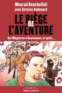 Le piège de l'aventure. Des minguettes à Guantanamo, et après... - Benchellali Mourad ; Audouard Antoine