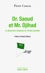 Dr. Saoud et Mr. Djihad. La diplomatie religieuse de l'Arabie Saoudite - Conesa Pierre ; Védrine Hubert