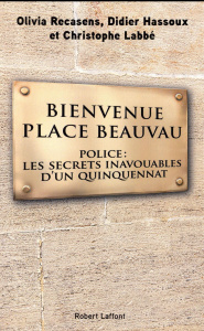 Bienvenue place Beauvau. Police : les secrets inavouables d'un quinquennat - Recasens Olivia ; Hassoux Didier ; Labbé Christoph