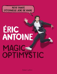 Magic Optimystic. Petit traité d'éternelle joie de vivre - Antoine Eric ; Kervéan Jean-François ; Glassof Wal
