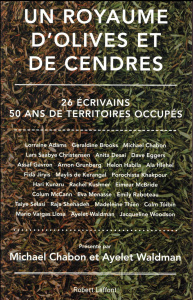 Un royaume d'olives et de cendres. 26 écrivains, 50 ans de Territoires occupés - Chabon Michael ; Waldman Ayelet ; Rothman-Zecher M