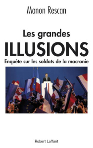 Les grandes illusions. Enquête sur les soldats de la macronie - Rescan Manon