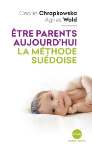 Etre parents aujourd'hui, la méthode suédoise - Chrapkowska Cecilia ; Wold Agnès ; Postel Anna ; P