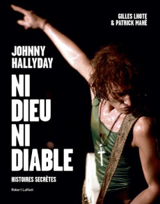 Johnny Hallyday, ni dieu ni diable. Histoires secrètes - Lhote Gilles ; Mahé Patrick