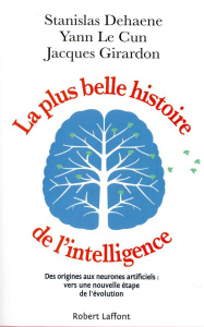 La plus belle histoire de l'intelligence. Des origines aux neurones artificiels : vers une nouvelle - Dehaene Stanislas ; Le Cun Yann ; Girardon Jacques