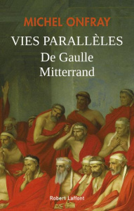 Vies parallèles De Gaulle & Mitterand - Onfray Michel