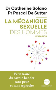 La mécanique sexuelle des hommes. Tome 2, L'érection - Solano Catherine ; De Sutter Pascal