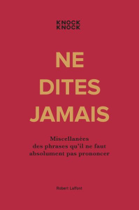 Ne dites jamais. Miscellanées des phrases qu'il ne faut absolument pas prononcer - COLLECTIF
