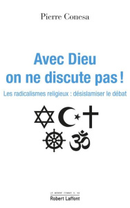 Avec Dieu, on ne discute pas. Les radicalismes religieux : désislamiser le débat - Conesa Pierre ; Khosrokhavar Farhad