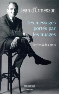 Des messages portés par les nuages. Lettres à des amis - Ormesson Jean d' ; Barré Jean-Luc ; Veber Martin