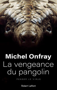 La vengeance du pangolin. Penser le virus - Onfray Michel