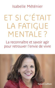 Et si c'était la fatigue mentale ? La reconnaître et savoir agir pour retrouver l'envie de vivre - Méténier Isabelle