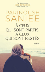 A ceux qui sont partis, à ceux qui sont restés - Saniee Parinoush ; Demange Odile