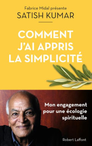 Comment j'ai appris la simplicité. Mon engagement pour une écologie spirituelle - Kumar Satish ; Reignier Karine