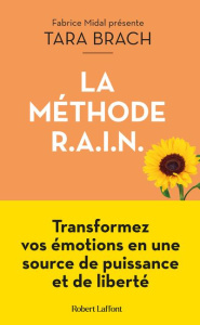 La Méthode R.A.I.N. Transformez vos émotions en une source de puissance et de liberté - Brach Tara ; Roche Daniel ; Midal Fabrice