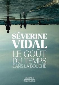 Le goût du temps dans la bouche - Vidal Séverine