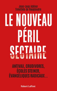 Le nouveau péril sectaire. Antivax, crudivores, écoles Steiner, évangéliques radicaux... - Rauglaudre Timothée de ; Adénor Jean-Loup