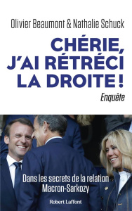 Chérie, j'ai rétréci la droite ! Dans les secrets de la relation Macron-Sarkozy - Beaumont Olivier ; Schuck Nathalie