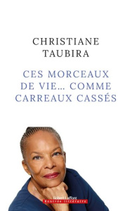 Ces morceaux de vie... comme carreaux cassés - Taubira Christiane