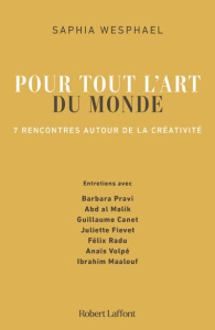 POUR TOUT L'ART DU MONDE - 7 RENCONTRES AUTOUR DE LA CREATIVITE - WESPHAEL SAPHIA