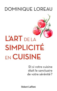 L'Art de la simplicité en cuisine - Loreau Dominique