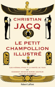 Le Petit Champollion illustré. Les hiéroglyphes à la portée de tous ou comment devenir scribe amateu - Jacq Christian