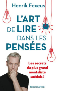 L'art de lire dans les pensées. Comment comprendre et influencer les autres à leur insu - Fexeus Henrik ; Corre-Montagu Frédérique