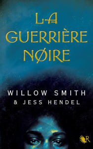 La Guerrière noire - Smith Willow ; Hendel Jess ; Le Boucher Frédérique