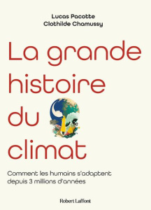 La grande histoire du climat. Comment les humains s'adaptent depuis 3 millions d'années - Chamussy Clothilde ; Pacotte Lucas