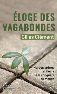 Eloge des vagabondes. Herbes, arbres et fleurs à la conquête du monde - Clément Gilles