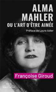 Alma Mahler ou l'art d'être aimée - Giroud Françoise