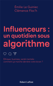 Influenceurs, un quotidien sous algorithme - Le Guiniec Emilie ; Floc'h Clémence