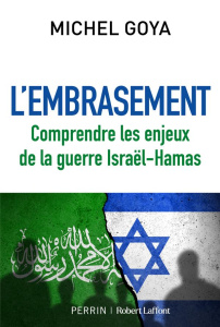 L'embrasement. Comprendre les enjeux de la guerre Israël-Hamas - Goya Michel