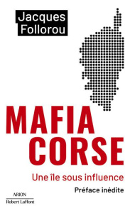 Mafia Corse. Une île sous influence - Follorou Jacques