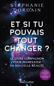 Et si tu pouvais tout changer ? Le livre compagnon pour manifester sa nouvelle réalité - Dordain Stéphanie