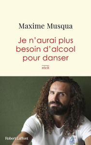 Je n'aurai plus besoin d'alcool pour danser - Musqua Maxime ; Derouet Céline