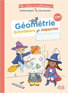 Mathématiques CM1 Géométrie - Grandeurs et mesures - Mes cahiers de mathématiques. Edition 2021 - Hugues Geoffrey ; Cormenier Loïc ; Guivarc'h Cléme