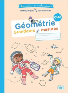 Mathématiques CM2 Géométrie - Grandeurs et mesures Mes cahiers de mathématiques. Edition 2022 - Hugues Geoffrey ; Cormenier Loïc