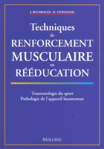Techniques de renforcement musculaire en rééducation. Traumatologie du sport, Pathologie de l'appare - Buchbauer Jürgen ; Steininger Kurt