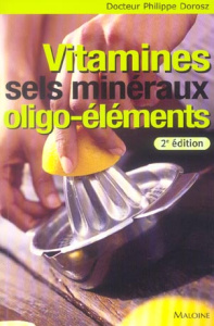 Vitamines, Sels minéraux, Oligo-éléments. 2e édition revue et augmentée - Dorosz Philippe ; Gounelle de Pontanel Hugues
