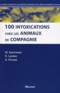 100 intoxications chez les animaux de compagnie - Kammerer Martine ; Leclerc Sabrina ; Poncet Alexan