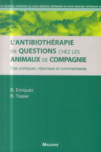 L'antibiothérapie en questions chez les animaux de compagnie. cas pratiques, réponses et commentaire - Enriquez Brigitte ; Tissier Renaud